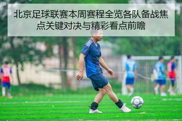 北京足球联赛本周赛程全览各队备战焦点关键对决与精彩看点前瞻